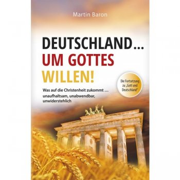 Deutschland... um Gottes Willen - Was auf die Christenheit zukommt... unaufhaltsam, unabwendbar, unwiderstehlich- Buch von Martin Baron  (Buch - Paperback)